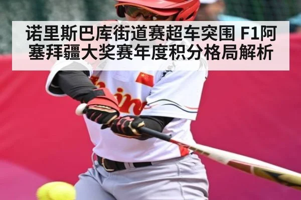 诺里斯巴库街道赛超车突围 F1阿塞拜疆大奖赛年度积分格局解析